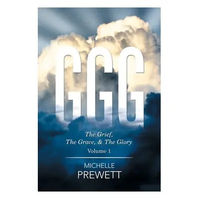 "Ggg: The Grief, the Grace and the Glory" - "" ("Prewett Michelle")