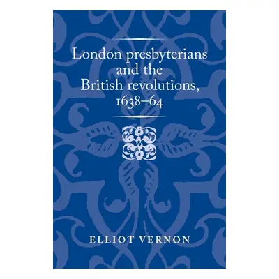 "London Presbyterians and the British Revolutions, 1638-64" - "" ("Vernon Elliot")