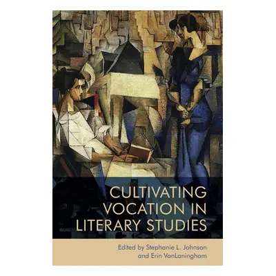 "Cultivating Vocation in Literary Studies" - "" ("Johnson Stephanie")