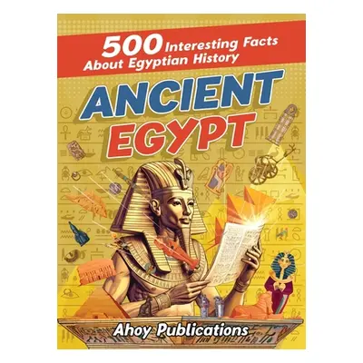 "Ancient Egypt: 500 Interesting Facts About Egyptian History" - "" ("Publications Ahoy")