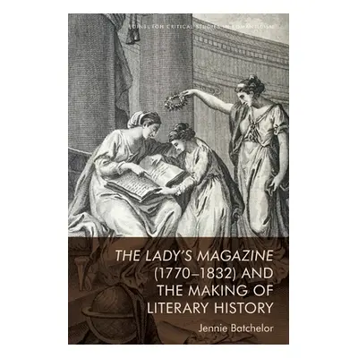 "The Lady's Magazine (1770-1832) and the Making of Literary History" - "" ("Batchelor Jennie")