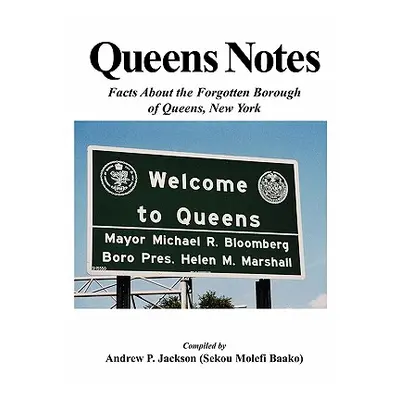 "Queens Notes: Facts about the Forgotten Borough of Queens, New York" - "" ("Jackson Andrew P.")