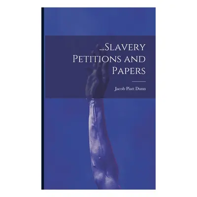 "...Slavery Petitions and Papers" - "" ("Dunn Jacob Piatt")