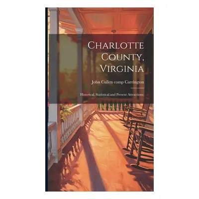 "Charlotte County, Virginia: Historical, Statistical and Present Attractions;" - "" ("Carrington