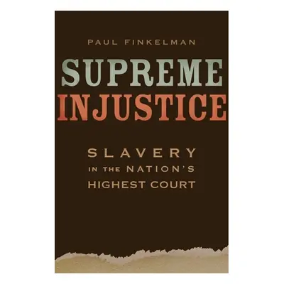 "Supreme Injustice: Slavery in the Nation's Highest Court" - "" ("Finkelman Paul")