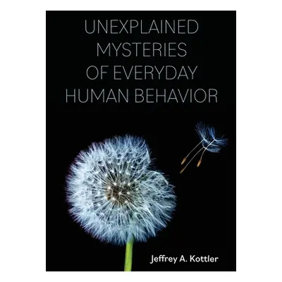 "Unexplained Mysteries of Everyday Human Behavior" - "" ("Kottler Jeffrey a.")