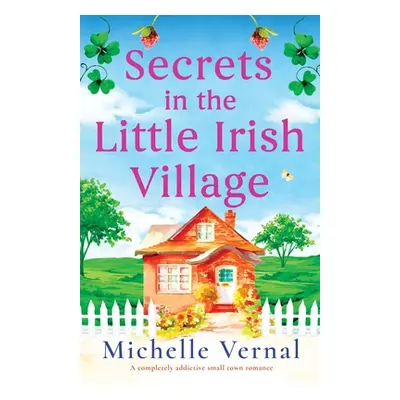 "Secrets in the Little Irish Village: A completely addictive small town romance" - "" ("Vernal M