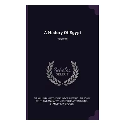 "A History Of Egypt; Volume 5" - "" ("Sir William Matthew Flinders Petrie")