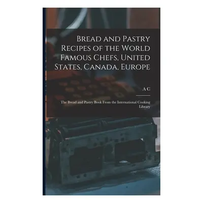 "Bread and Pastry Recipes of the World Famous Chefs, United States, Canada, Europe; the Bread an