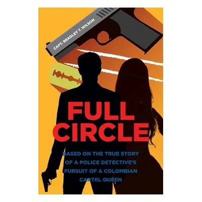 "Full Circle: Based on the True Story of a Police Detective's Pursuit of a Colombian Cartel Quee