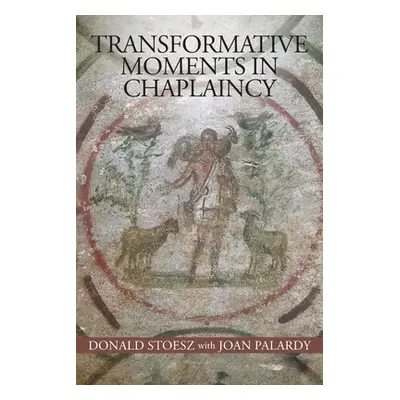 "Transformative Moments in Chaplaincy" - "" ("Stoesz Donald")