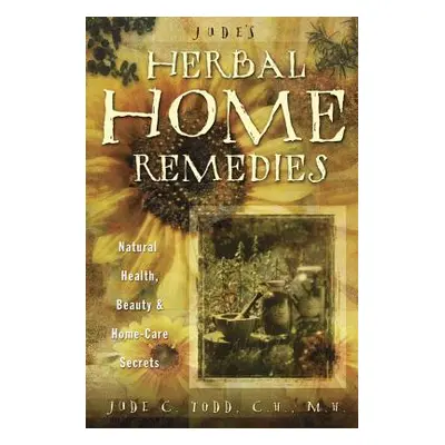 "Jude's Herbal Home Remedies: Natural Health, Beauty & Home-Care Secrets" - "" ("Todd Jude")