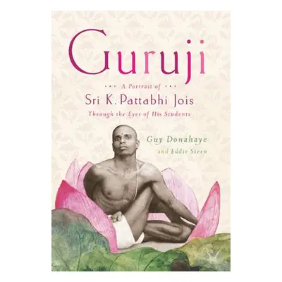 "Guruji: A Portrait of Sri K. Pattabhi Jois Through the Eyes of His Students" - "" ("Donahaye Gu