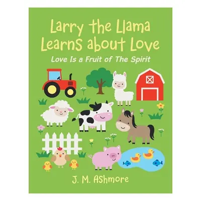 "Larry the Llama Learns About Love: Love Is a Fruit of the Spirit" - "" ("Ashmore J. M.")