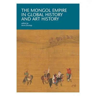 "The Mongol Empire in Global History and Art History" - "" ("Dunlop Anne")