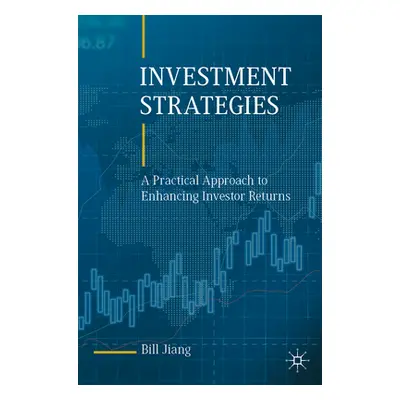 "Investment Strategies: A Practical Approach to Enhancing Investor Returns" - "" ("Jiang Bill")