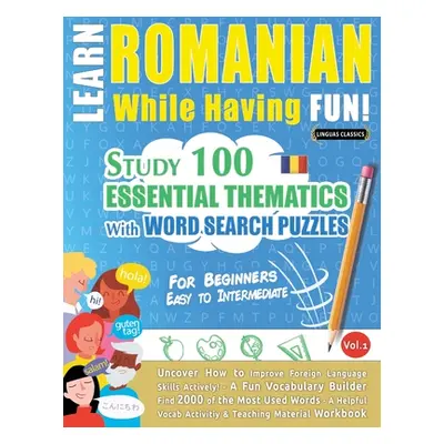 "Learn Romanian While Having Fun! - For Beginners: EASY TO INTERMEDIATE - STUDY 100 ESSENTIAL TH