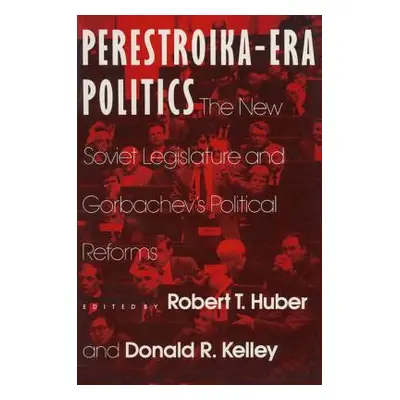 "Perestroika Era Politics: The New Soviet Legislature and Gorbachev's Political Reforms: The New