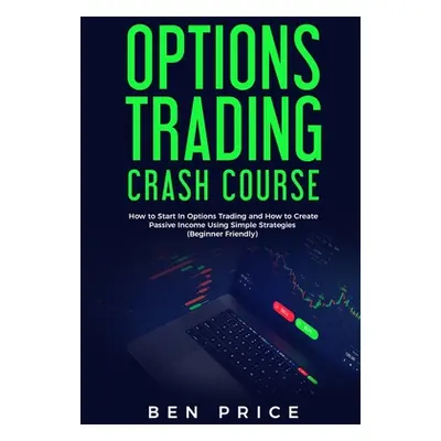 "Options Trading Crash Course: How to Start in Options Trading and How to Create Passive Income 