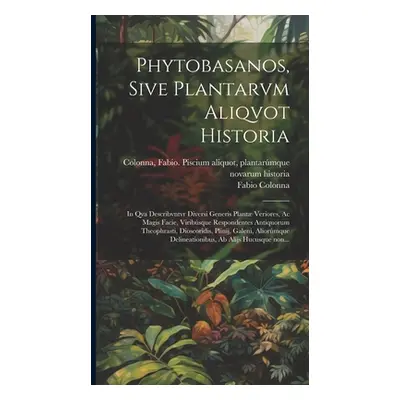 "Phytobasanos, sive plantarvm aliqvot historia: In qva describvntvr diversi generis plant verior