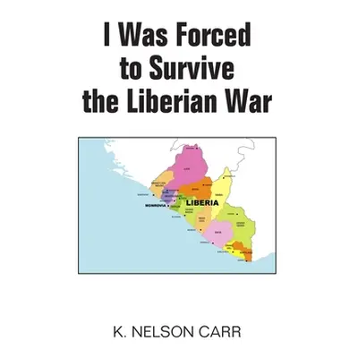 "I Was Forced to Survive the Liberian War" - "" ("Carr K. Nelson")