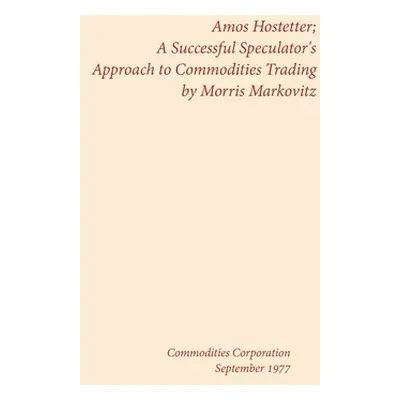 "Amos Hostetter: A Successful Speculator's Approach to Commodities Trading" - "" ("Markovitz Mor