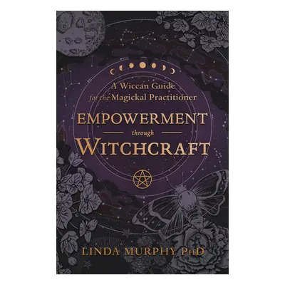 "Empowerment Through Witchcraft: A Wiccan Guide for the Magickal Practitioner" - "" ("Murphy Lin