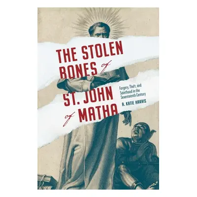 "The Stolen Bones of St. John of Matha: Forgery, Theft, and Sainthood in the Seventeenth Century