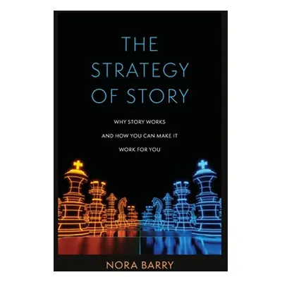 "The Strategy of Story: Why Story Works and How You Can Make It Work for You" - "" ("Barry Nora"