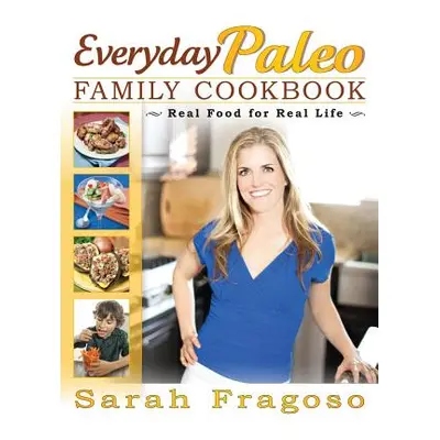 "Everyday Paleo Family Cookbook: Real Food for Real Life" - "" ("Fragoso Sarah")