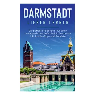 "Darmstadt lieben lernen: Der perfekte Reisefhrer fr einen unvergesslichen Aufenthalt in Darmsta