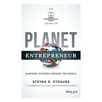 "Planet Entrepreneur: The World Entrepreneurship Forum's Guide to Business Success Around the Wo