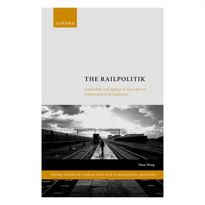 "The Railpolitik: Leadership and Agency in Sino-African Infrastructure Development" - "" ("Wang 