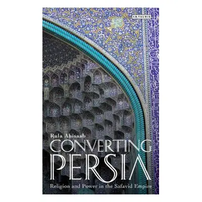 "Converting Persia: Religion and Power in the Safavid Empire" - "" ("Abisaab Rula")