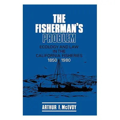 "The Fisherman's Problem: Ecology and Law in the California Fisheries, 1850 1980" - "" ("McEvoy 