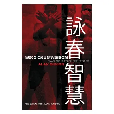 "Wing Chun Wisdom: Standing on the Shoulders of Giants" - "" ("Gibson Alan")