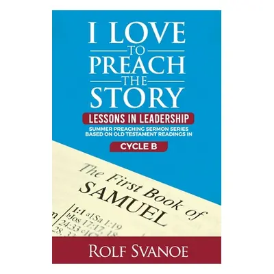 "I Love to Preach the Story: Lessons in Leadership" - "" ("Svanoe Rolf")