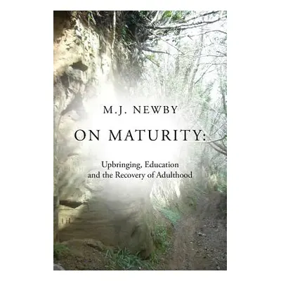 "On Maturity: Upbringing, Education and the Recovery of Adulthood" - "" ("Newby M. J.")