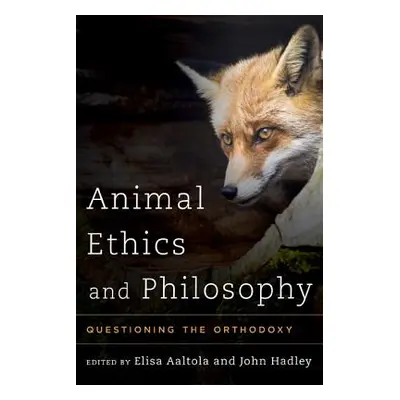 "Animal Ethics and Philosophy: Questioning the Orthodoxy" - "" ("Aaltola Elisa")