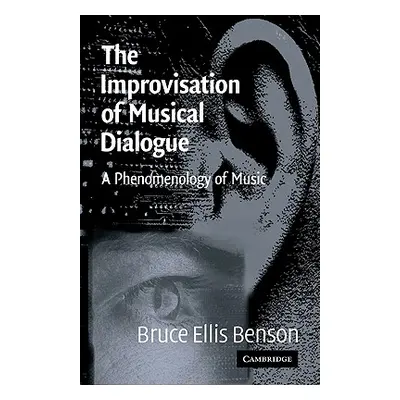 "The Improvisation of Musical Dialogue: A Phenomenology of Music" - "" ("Benson Bruce Ellis")