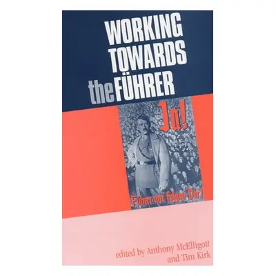 "Working Towards the Fhrer: Essays in Honour of Sir Ian Kershaw" - "" ("McElligott Anthony")