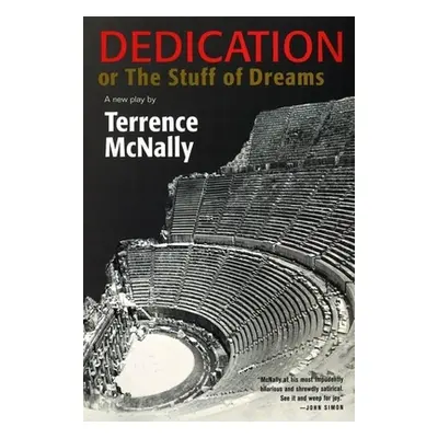 "Dedication or the Stuff of Dreams: A New Play" - "" ("McNally Terrence")