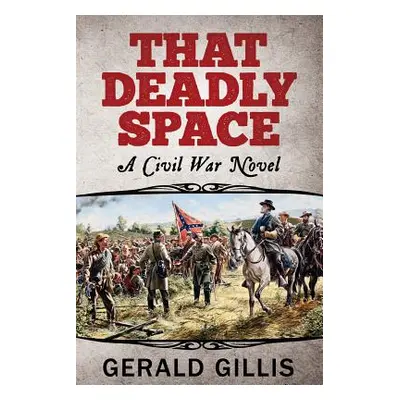 "That Deadly Space: A Civil War Novel" - "" ("Gillis Gerald")