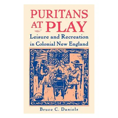 "Puritans at Play: Leisure and Recreation in Colonial New England" - "" ("Daniels Bruce C.")