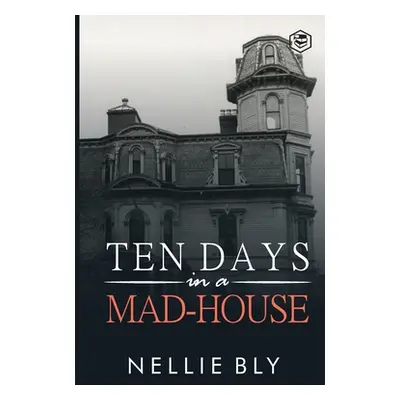 "Ten Days in a Mad-House" - "" ("Bly Nellie")