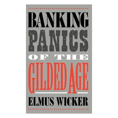 "Banking Panics of the Gilded Age" - "" ("Wicker Elmus")