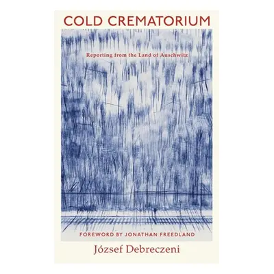 Cold Crematorium - Reporting from the Land of Auschwitz (Debreczeni Jozsef)