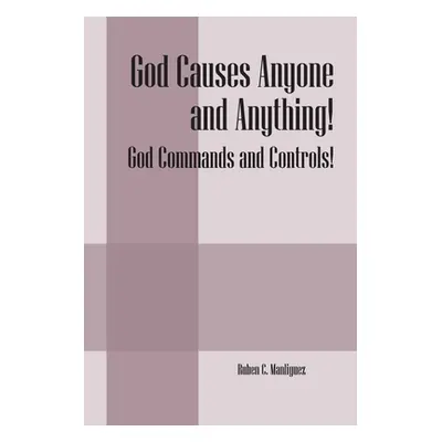 "God Causes Anyone and Anything! God Commands and Controls!" - "" ("Manliguez Ruben C.")