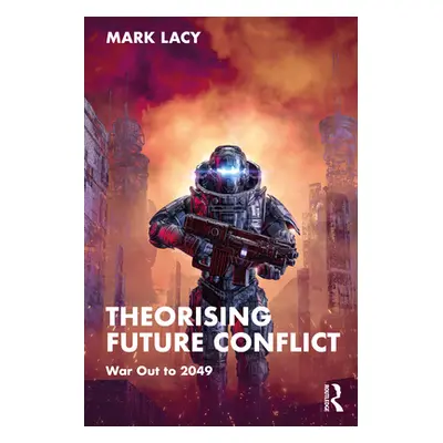 "Theorising Future Conflict: War Out to 2049" - "" ("Lacy Mark")