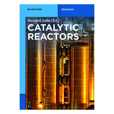 "Catalytic Reactors" - "" ("Saha Basudeb")